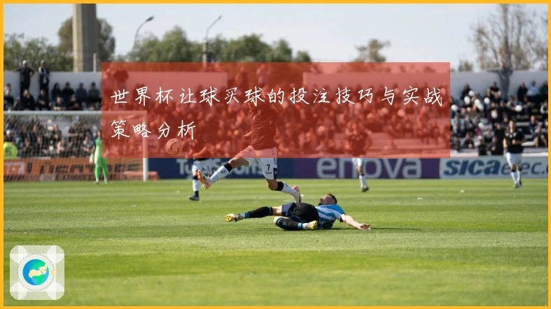 世界杯让球买球的投注技巧与实战策略分析