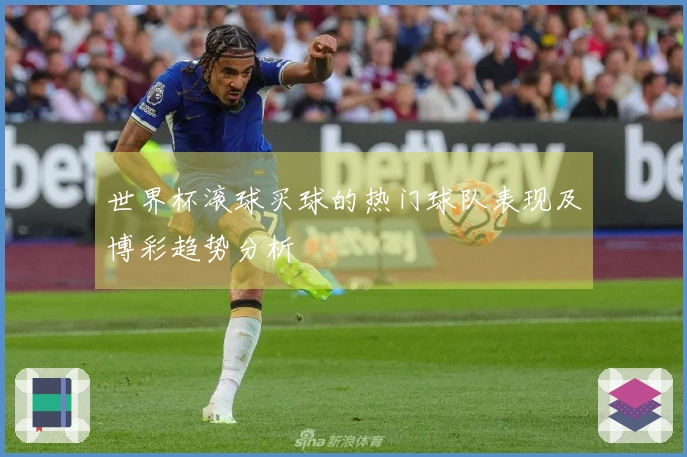 世界杯滚球买球的热门球队表现及博彩趋势分析